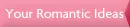 Your Romantic Ideas