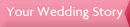 Your Wedding Story